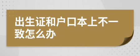 出生证和户口本上不一致怎么办