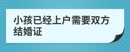 小孩已经上户需要双方结婚证