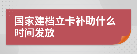 国家建档立卡补助什么时间发放