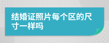 结婚证照片每个区的尺寸一样吗