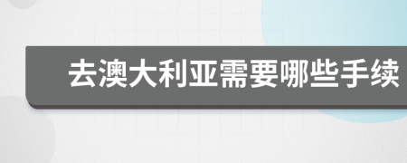 去澳大利亚需要哪些手续
