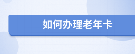 如何办理老年卡