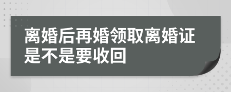 离婚后再婚领取离婚证是不是要收回