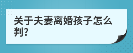 关于夫妻离婚孩子怎么判?