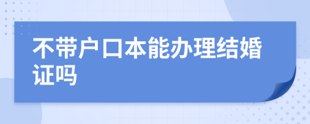 不带户口本能办理结婚证吗