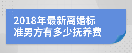 2018年最新离婚标准男方有多少抚养费