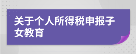 关于个人所得税申报子女教育