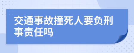 交通事故撞死人要负刑事责任吗