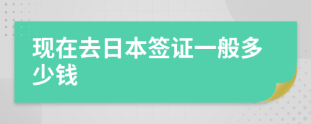 现在去日本签证一般多少钱