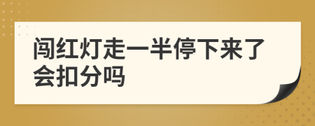 闯红灯走一半停下来了会扣分吗
