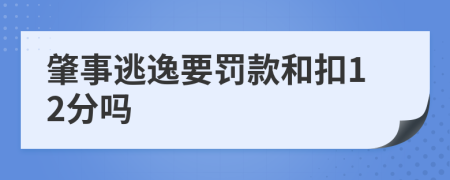 肇事逃逸要罚款和扣12分吗