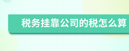 税务挂靠公司的税怎么算