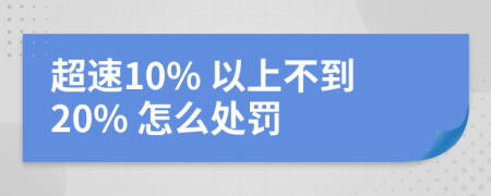 超速10% 以上不到20% 怎么处罚