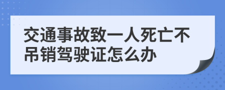 交通事故致一人死亡不吊销驾驶证怎么办
