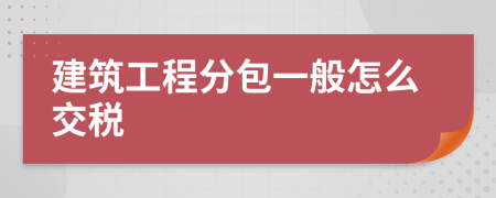 建筑工程分包一般怎么交税