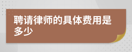 聘请律师的具体费用是多少