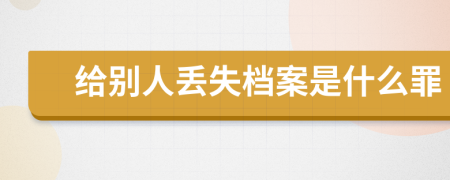 给别人丢失档案是什么罪