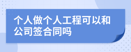 个人做个人工程可以和公司签合同吗