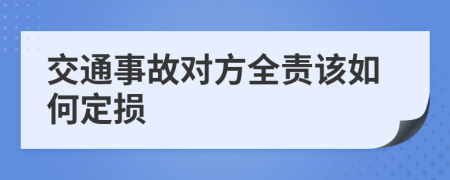 交通事故对方全责该如何定损