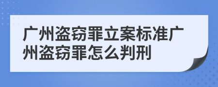 广州盗窃罪立案标准广州盗窃罪怎么判刑