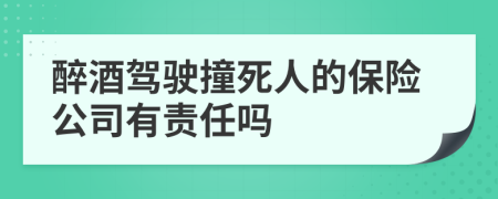 醉酒驾驶撞死人的保险公司有责任吗