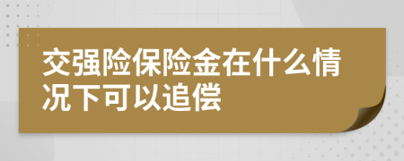 交强险保险金在什么情况下可以追偿