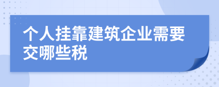 个人挂靠建筑企业需要交哪些税