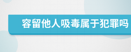 容留他人吸毒属于犯罪吗