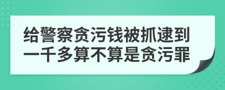 给警察贪污钱被抓逮到一千多算不算是贪污罪