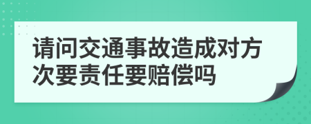 请问交通事故造成对方次要责任要赔偿吗