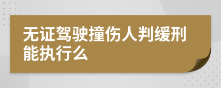 无证驾驶撞伤人判缓刑能执行么