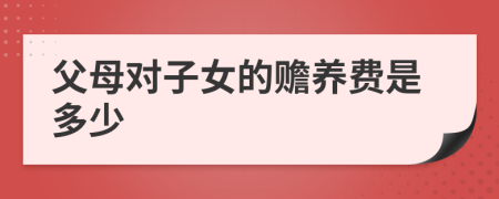 父母对子女的赡养费是多少