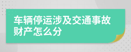 车辆停运涉及交通事故财产怎么分