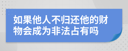 如果他人不归还他的财物会成为非法占有吗