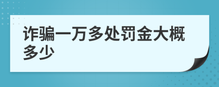 诈骗一万多处罚金大概多少