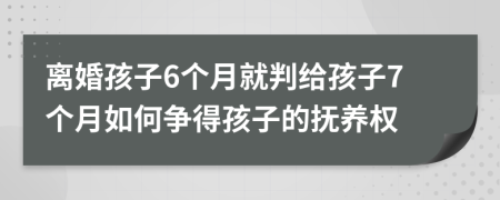 离婚孩子6个月就判给孩子7个月如何争得孩子的抚养权