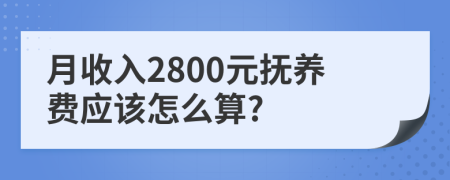月收入2800元抚养费应该怎么算?