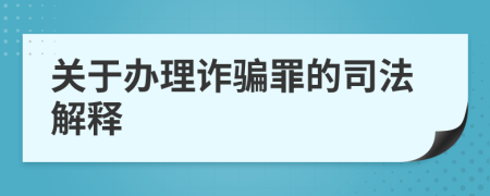 关于办理诈骗罪的司法解释