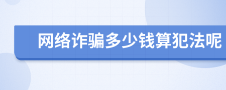 网络诈骗多少钱算犯法呢