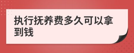 执行抚养费多久可以拿到钱