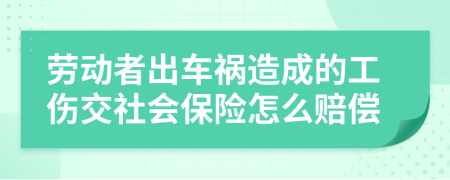 劳动者出车祸造成的工伤交社会保险怎么赔偿