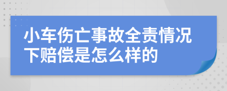 小车伤亡事故全责情况下赔偿是怎么样的