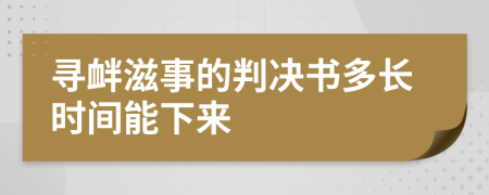 寻衅滋事的判决书多长时间能下来