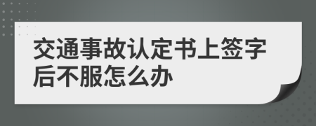 交通事故认定书上签字后不服怎么办