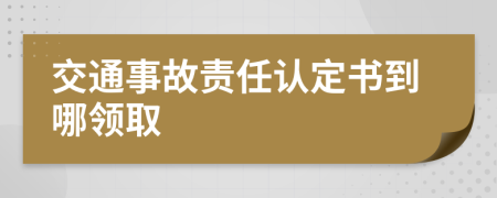 交通事故责任认定书到哪领取