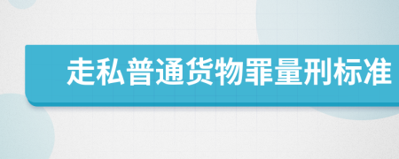 走私普通货物罪量刑标准