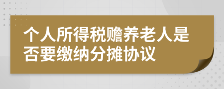 个人所得税赡养老人是否要缴纳分摊协议