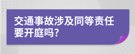 交通事故涉及同等责任要开庭吗?