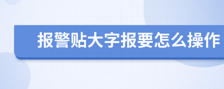 报警贴大字报要怎么操作