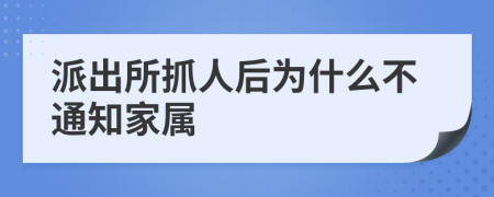 派出所抓人后为什么不通知家属